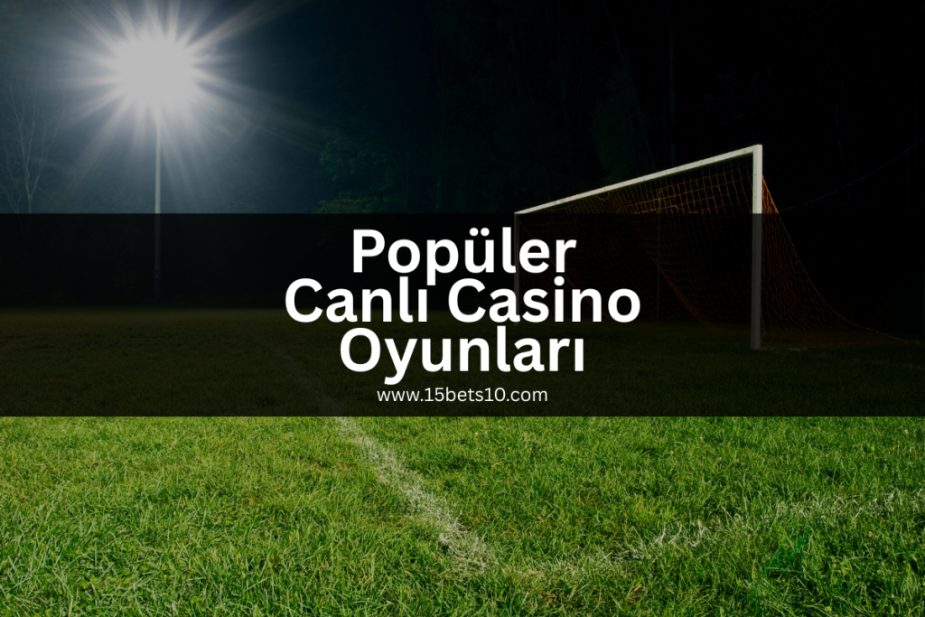 populer-canli-casino-oyunlari-15bets10